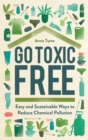 Image for Go Toxic Free: Easy and Sustainable Ways to Reduce Chemical Pollution