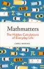 Image for Mathmatters  : the hidden calculations of everyday life