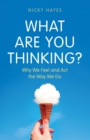 Image for What Are You Thinking?: Why We Feel and Act the Way We Do