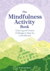 Image for The Mindfulness Activity Book : Colouring and Creative Challenges to Keep You in the Moment