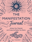 Image for The Manifestation Journal : Achieve Your Potential and Create the Reality You Desire