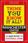 Image for Think you know it all? Manchester United  : the quiz book for football fans