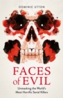 Image for Faces of evil  : unmasking the world&#39;s most horrific serial killers