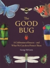 Image for The Good Bug : A Celebration of Insects – and What We Can Do to Protect Them