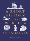 Image for A Short History of the World in 50 Failures