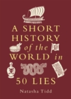 Image for A Short History of the World in 50 Lies
