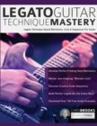Image for Legato Guitar Technique Mastery : Legato Technique Speed Mechanics, Licks &amp; Sequences For Guitar