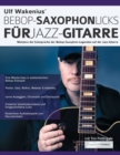 Image for Ulf Wakenius&#39; Bebop-Saxophon-Licks fur Jazz-Gitarre : Meistere die Solosprache der Bebop-Saxophon-Legenden auf der Jazz-Gitarre