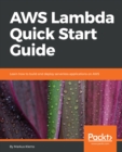 Image for AWS Lambda Quick Start Guide: Learn how to build and deploy serverless applications on AWS