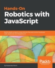 Image for Hands-On Robotics with JavaScript : Build robotic projects using Johnny-Five and control hardware with JavaScript and Raspberry Pi