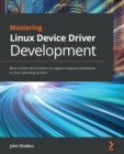 Image for Mastering Linux Device Driver Development: Write custom device drivers to support computer peripherals in Linux operating systems