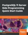 Image for PostgreSQL 11 Server Side Programming Quick Start Guide : Effective database programming and interaction