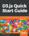 Image for D3.js Quick Start Guide : Create amazing, interactive visualizations in the browser with JavaScript