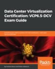 Image for Data center virtualization certification: VCP6.5-DCV exam guide : everything you need to achieve 2v0-622 certification - with exam tips and exercises