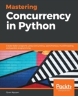 Image for Mastering Concurrency in Python : Create faster programs using concurrency, asynchronous, multithreading, and parallel programming