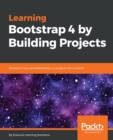 Image for Learning Bootstrap 4 by Building Projects : Develop 5 real-world Bootstrap 4.x projects from scratch