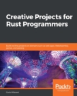 Image for Creative Projects for Rust Programmers: Build Interesting Projects Related to Domains Such as WebAssembly, Parsing and Kernel Development