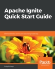 Image for Apache Ignite Quick Start Guide: Distributed Data Caching and Processing Made Easy