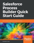 Image for Salesforce Process Builder Quick Start Guide : Build complex workflows by clicking, not coding