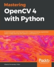 Image for Mastering OpenCV 4 with Python : A practical guide covering topics from image processing, augmented reality to deep learning with OpenCV 4 and Python 3.7