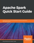 Image for Apache Spark Quick Start Guide : Quickly learn the art of writing efficient big data applications with Apache Spark