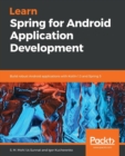 Image for Learn Spring for Android Application Development : Build robust Android applications with Kotlin 1.3 and Spring 5