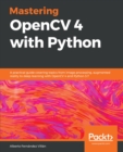 Image for Mastering OpenCV 4 with Python: A practical guide covering topics from image processing, augmented reality to deep learning with OpenCV 4 and Python 3.7
