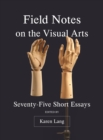 Image for Field Notes on the Visual Arts: Seventy-Five Short Essays