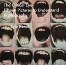 Image for The Critical Eye: Fifteen Pictures to Understand Photography