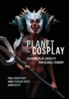Image for Planet cosplay  : costume play, identity and global fandom