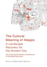 Image for The cultural meaning of Aleppo  : a landscape recovery for the ancient city