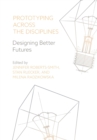 Image for Prototyping across the disciplines  : designing better futures