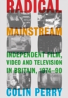 Image for Radical Mainstream: Independent Film, Video and Television in Britain, 1974-90