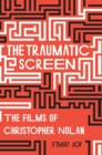 Image for The traumatic screen  : the films of Christopher Nolan