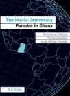 Image for The Media-Democracy Paradox in Ghana: Rethinking Political Communication in an African Context