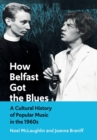 Image for How Belfast got the blues  : a cultural history of popular music in the 1960s