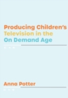 Image for Producing Children&#39;s Television in the On Demand Age