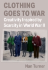Image for Clothing goes to war  : creativity inspired by scarcity in World War II