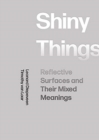 Image for Shiny things  : reflective surfaces and their mixed meanings