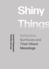 Image for Shiny Things: Reflective Surfaces and Their Mixed Meanings