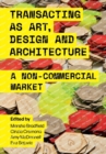 Image for Transacting as art, design and architecture  : a non-commercial market