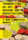 Image for Transacting as art, design and architecture: a non-commercial market