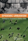 Image for Epidemic urbanism  : how contagious diseases have shaped global cities