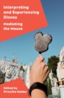 Image for Interpreting and experiencing disney  : mediating the mouse