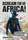 Image for Scream for me, Africa!  : heavy metal identities in post-colonial Africa