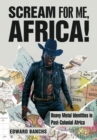 Image for Scream for Me, Africa!: Heavy Metal Identities in Post-Colonial Africa