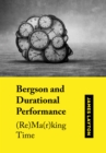 Image for Bergson and Durational Performance: (Re)ma(r)king Time