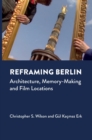 Image for Reframing Berlin  : architecture, memory-making and film locations