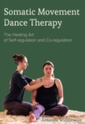Image for Somatic movement dance therapy: the healing art of self-regulation and co-regulation
