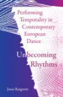 Image for Performing temporality in contemporary European dance  : unbecoming rhythms